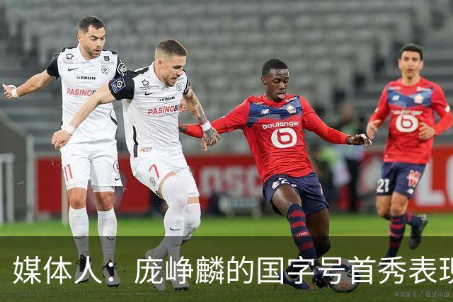 媒体人：庞峥麟的国字号首秀表现我给8分 但一号位组织不如赵维伦